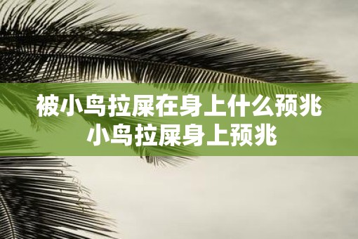被小鸟拉屎在身上什么预兆 小鸟拉屎身上预兆