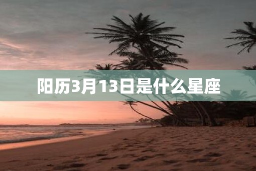 阳历3月13日是什么星座