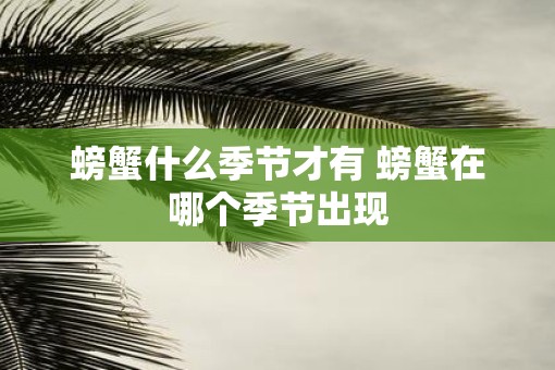 螃蟹什么季节才有 螃蟹在哪个季节出现