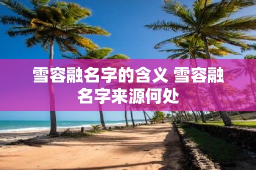 雪容融名字的含义 雪容融名字来源何处