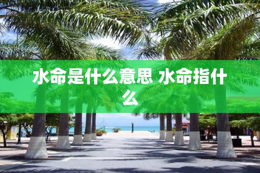 水命是什么意思 水命指什么