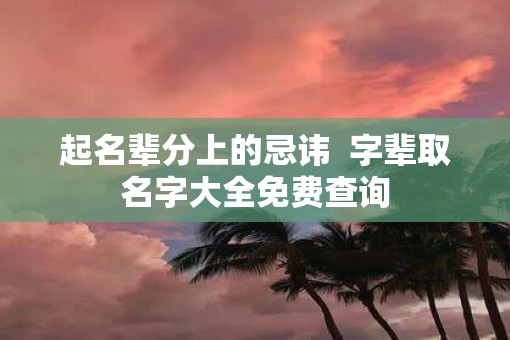 起名辈分上的忌讳  字辈取名字大全免费查询