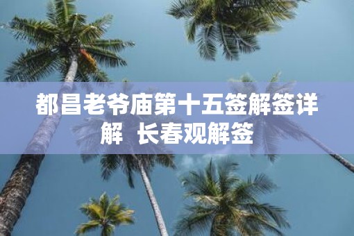 都昌老爷庙第十五签解签详解  长春观解签