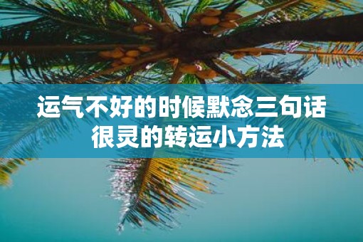 运气不好的时候默念三句话  很灵的转运小方法