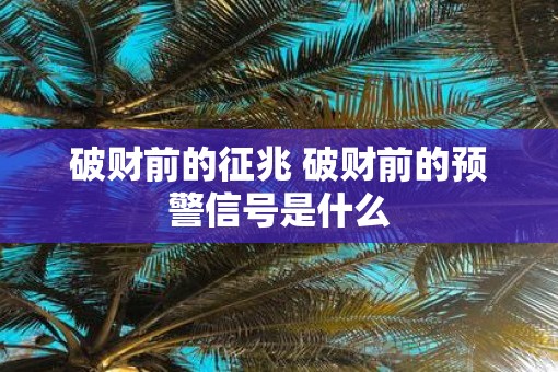 破财前的征兆 破财前的预警信号是什么