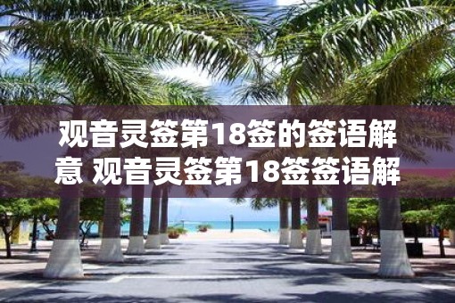 观音灵签第18签的签语解意 观音灵签第18签签语解意是什么