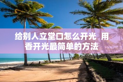 给别人立堂口怎么开光  用香开光最简单的方法