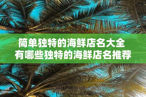 简单独特的海鲜店名大全 有哪些独特的海鲜店名推荐