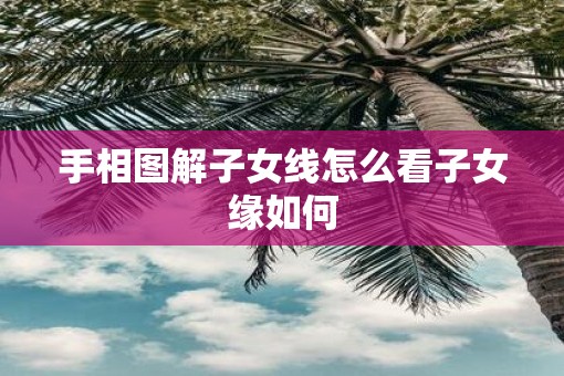 手相图解子女线怎么看子女缘如何
