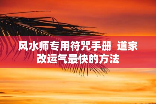 风水师专用符咒手册  道家改运气最快的方法