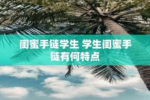 闺蜜手链学生 学生闺蜜手链有何特点