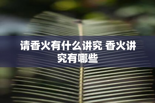 请香火有什么讲究 香火讲究有哪些