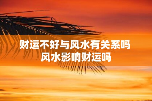 财运不好与风水有关系吗 风水影响财运吗