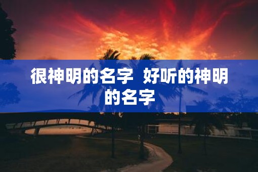 很神明的名字  好听的神明的名字