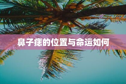 鼻子痣的位置与命运如何