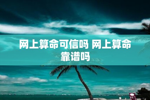 网上算命可信吗 网上算命靠谱吗