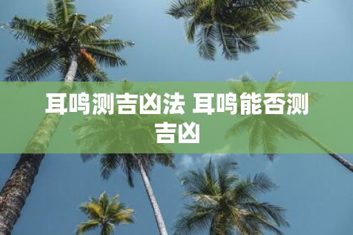 耳鸣测吉凶法 耳鸣能否测吉凶