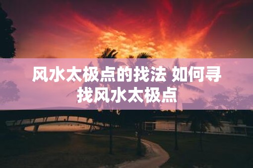 风水太极点的找法 如何寻找风水太极点