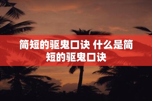 简短的驱鬼口诀 什么是简短的驱鬼口诀