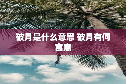 破月是什么意思 破月有何寓意