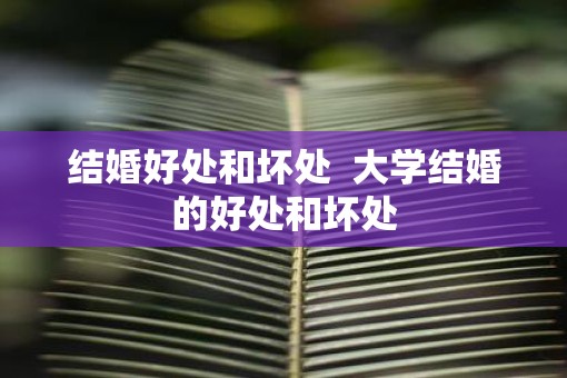 结婚好处和坏处  大学结婚的好处和坏处