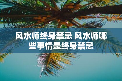 风水师终身禁忌 风水师哪些事情是终身禁忌