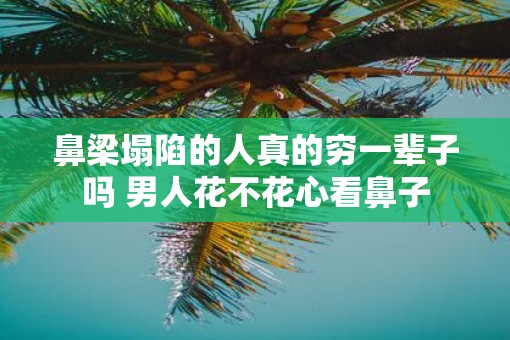 鼻梁塌陷的人真的穷一辈子吗 男人花不花心看鼻子