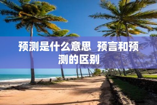 预测是什么意思  预言和预测的区别