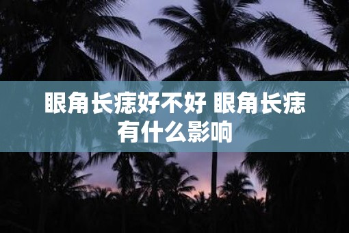 眼角长痣好不好 眼角长痣有什么影响