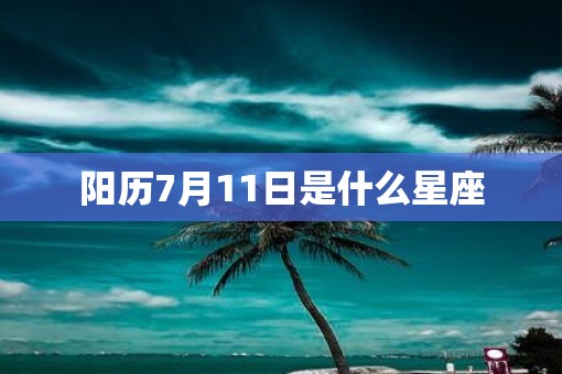 阳历7月11日是什么星座