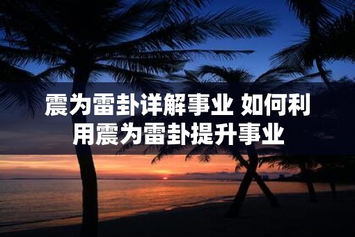 震为雷卦详解事业 如何利用震为雷卦提升事业