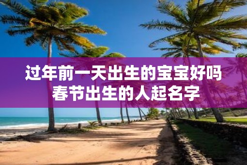 过年前一天出生的宝宝好吗 春节出生的人起名字