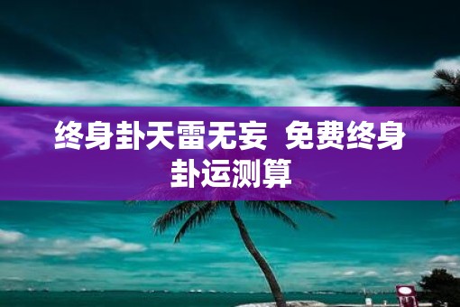 终身卦天雷无妄  免费终身卦运测算