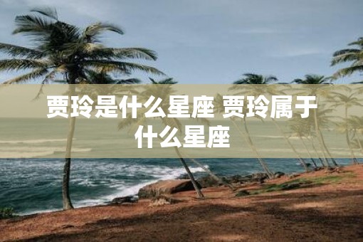 贾玲是什么星座 贾玲属于什么星座