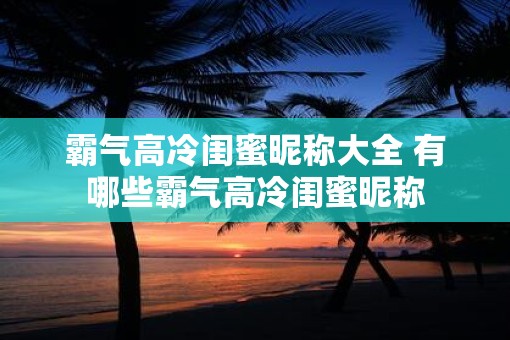 霸气高冷闺蜜昵称大全 有哪些霸气高冷闺蜜昵称
