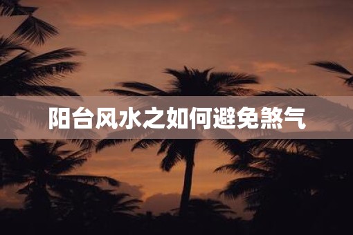 阳台风水之如何避免煞气