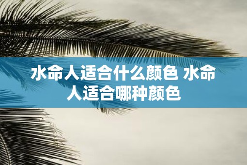 水命人适合什么颜色 水命人适合哪种颜色