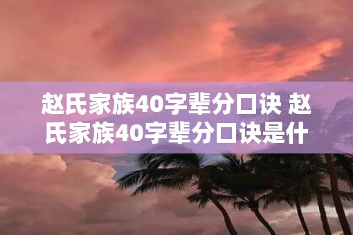 赵氏家族40字辈分口诀 赵氏家族40字辈分口诀是什么