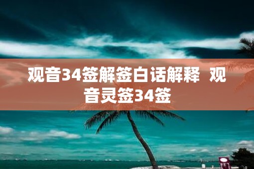 观音34签解签白话解释  观音灵签34签