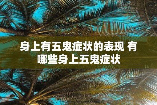 身上有五鬼症状的表现 有哪些身上五鬼症状