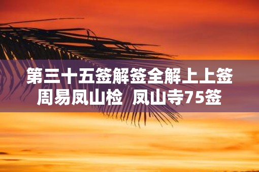 第三十五签解签全解上上签周易凤山检  凤山寺75签