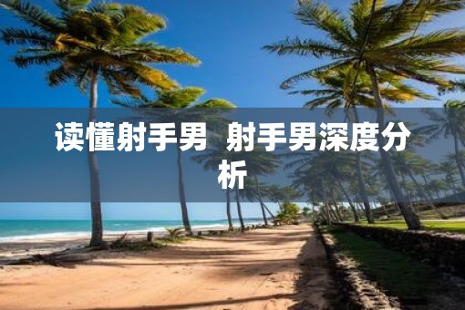 读懂射手男  射手男深度分析