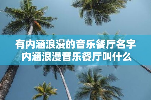 有内涵浪漫的音乐餐厅名字 内涵浪漫音乐餐厅叫什么