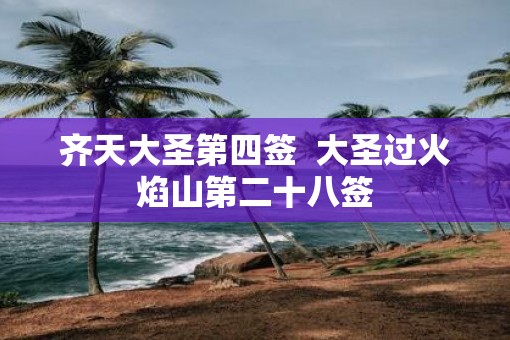 齐天大圣第四签  大圣过火焰山第二十八签