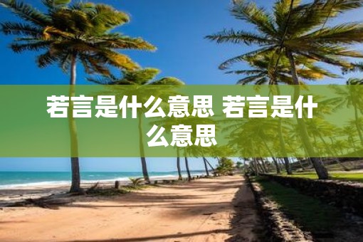 若言是什么意思 若言是什么意思