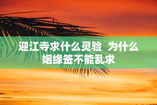迎江寺求什么灵验  为什么姻缘签不能乱求