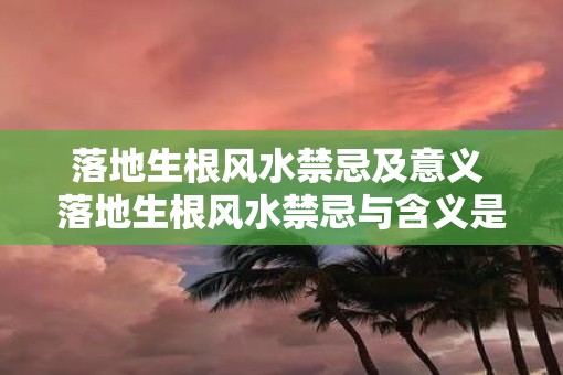 落地生根风水禁忌及意义 落地生根风水禁忌与含义是什么
