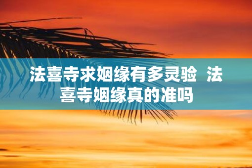 法喜寺求姻缘有多灵验  法喜寺姻缘真的准吗