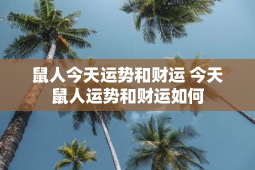 鼠人今天运势和财运 今天鼠人运势和财运如何