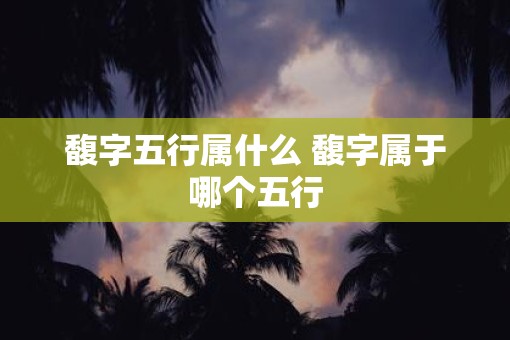 馥字五行属什么 馥字属于哪个五行